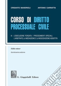 Corso di diritto processuale civile. Ediz. minore. Vol. 3: L'esecuzione forzata, i procedimenti speciali, l'arbitrato e la mediazione libro di Mandrioli Crisanto; Carratta Antonio