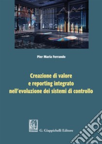 Creazione di valore e reporting integrato nell'evoluzione dei sistemi di controllo libro di Ferrando Pier Maria