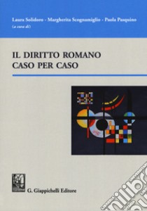 Il diritto romano caso per caso libro di Solidoro Maruotti L. (cur.); Scognamiglio M. (cur.); Pasquino P. (cur.)