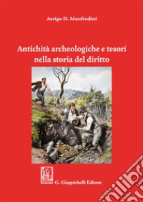 Antichità archeologiche e tesori nella storia del diritto libro di Manfredini Arrigo D.