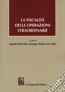 La fiscalità delle operazioni straordinarie libro di Della Valle E. (cur.); Marini G. (cur.); Miele L. (cur.)