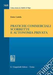 Pratiche commerciali scorrette e autonomia privata libro di Labella Enrico