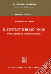 Il contratto di comodato. Modelli romani e disciplina moderna libro di Milazzo Antonino