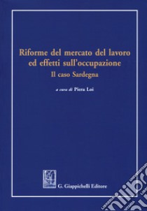 Riforme del mercato del lavoro ed effetti sull'occupazione. Il caso Sardegna libro di Loi P. (cur.)