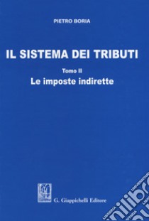 Il sistema dei tributi. Vol. 2: Le imposte indirette libro di Boria Pietro