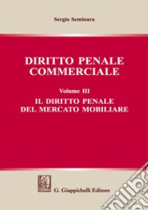 Diritto penale commerciale. Vol. 3: Il diritto penale del mercato mobiliare libro di Seminara Sergio