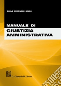 Manuale di giustizia amministrativa libro di Gallo Carlo Emanuele