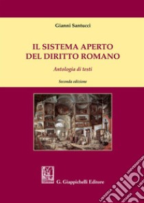 Il sistema aperto del diritto romano. Antologia di testi libro di Santucci G. (cur.)