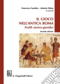 Il gioco nell'antica Roma. Profili storico-giuridici libro di Fasolino F. (cur.); Palma A. (cur.)