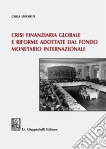 Crisi finanziaria globale e riforme adottate dal Fondo monetario internazionale libro di Esposito Carla