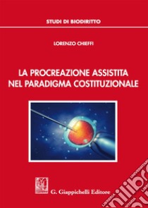 La procreazione assistita nel paradigma costituzionale libro di Chieffi Lorenzo