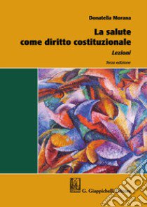 La salute come diritto costituzionale. Lezioni libro di Morana Donatella