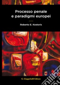 Processo penale e paradigmi europei libro di Kostoris Roberto E.