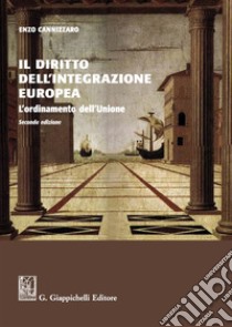 Il diritto dell'integrazione europea. L'ordinamento dell'Unione. Nuova ediz. libro di Cannizzaro Enzo