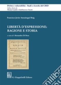 Libertà d'espressione: ragione e storia libro di Ansuátegui Roig Francisco Javier; Di Rosa A. (cur.)