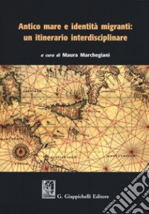 Antico mare e identità migranti: un itinerario interdisciplinare libro di Marchegiani M. (cur.)