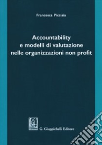 Accountability e modelli di valutazione nelle organizzazioni non profit libro di Picciaia Francesca