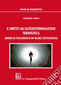 Il diritto all'autodeterminazione terapeutica. Origine ed evoluzione di un valore costituzionale libro di Chieffi Lorenzo