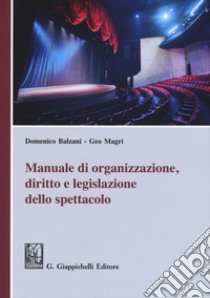 Manuale di organizzazione, diritto e legislazione dello spettacolo libro di Magri Geo; Balzani Domenico