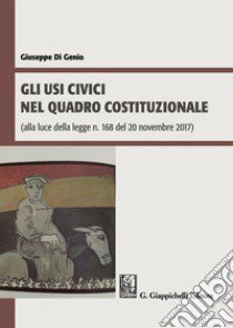 Gli usi civici nel quadro costituzionale (alla luce della legge n. 168 del 20 novembre 2017) libro di Di Genio Giuseppe