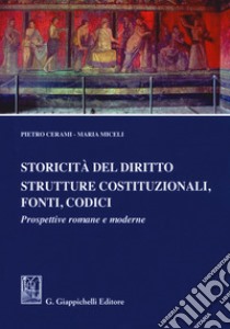 Storicità del diritto. Strutture costituzionali, fonti, codici. Prospettive romane e moderne libro di Cerami Pietro; Miceli Maria