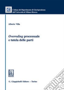 «Overruling» processuale e tutela delle parti libro di Villa Alberto