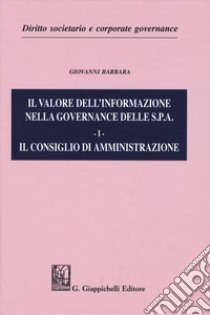 Il valore dell'informazione nella governance delle S.P.A.. Vol. 1: Il consiglio di amministrazione libro di Barbara Giovanni