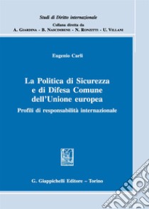 La politica di sicurezza e di difesa comune dell'Unione Europea. Profili di responsabilità internazionale libro di Carli Eugenio