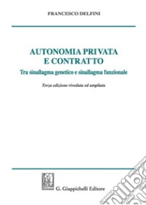 Autonomia privata e contratto. Tra sinallagma genetico e sinallagma funzionale libro di Delfini Francesco