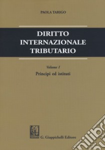 Diritto internazionale tributario. Vol. 1: Principi ed istituti libro di Tarigo Paola