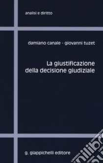 La giustificazione della decisione giudiziale libro di Canale Damiano; Tuzet Giovanni