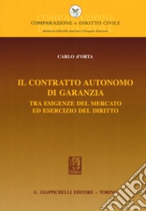 Il contratto autonomo di garanzia tra esigenze del mercato ed esercizio del diritto libro di D'Orta Carlo