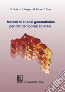 Metodi di analisi geostatistica per dati temporali ed areali libro di De Iaco Sandra; Maggio Sabrina; Palma Monica