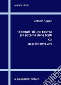 Itinerari di una ricerca sul sistema delle fonti. Vol. 22: Studi dell'anno 2018 libro di Ruggeri Antonio