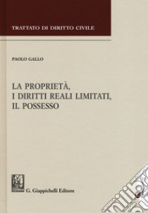 La proprietà, i diritti reali limitati, il possesso libro di Gallo Paolo