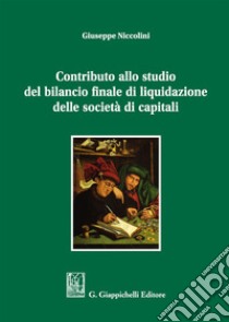 Contributo allo studio del bilancio finale di liquidazione delle società di capitali libro di Niccolini Giuseppe