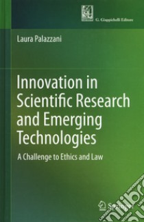 Innovation in scientific research and emerging technologies. A challenge to ethics and law libro di Palazzani Laura