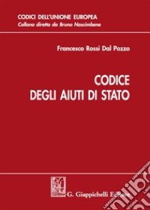 Codice degli aiuti di Stato libro di Rossi Dal Pozzo Francesco