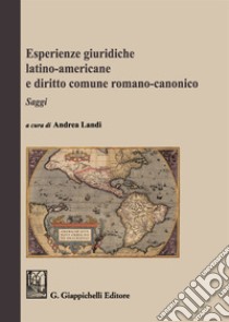 Esperienze giuridiche latino-americane e diritto comune romanico-canonico libro di Landi Andrea