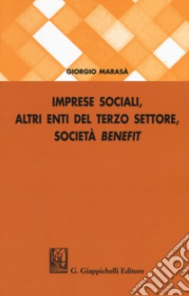 Imprese sociali, altri enti del terzo settore, società benefit libro di Marasà Giorgio