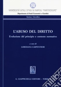 L'abuso del diritto. Evoluzione del principio e contesto normativo libro di Carpentieri L. (cur.)