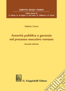 Autorità pubblica e garanzie nel processo esecutivo romano libro di Carro Valeria