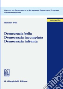 Democrazia bella. Democrazia incompiuta. Democrazia infranta libro di Pini Rolando