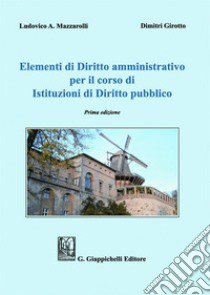 Elementi di diritto amministrativo per il corso di Istituzioni di diritto pubblico libro di Girotto Dimitri; Mazzarolli Ludovico A.