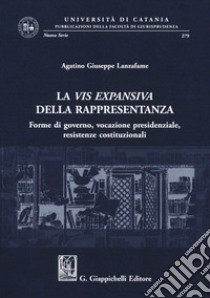 La vis expansiva della rappresentanza. Forme di governo, vocazione presidenziale, resistenze costituzionali libro di Lanzafame Agatino Giuseppe