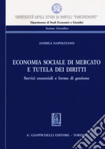 Economia sociale di mercato e tutela dei diritti. Servizi essenziali e forme di gestione libro di Napolitano Andrea