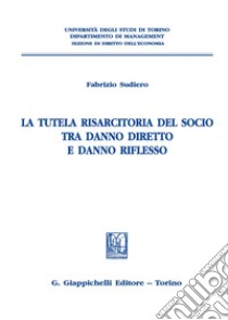 La tutela risarcitoria del socio tra danno diretto e danno riflesso libro di Sudiero Fabrizio