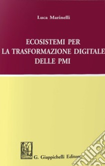 Ecosistemi per la trasformazione digitale delle PMI libro di Marinelli Luca