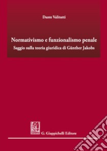 Normativismo e funzionalismo penale. Saggio sulla teoria giuridica di Günther Jakobs libro di Valitutti Dante