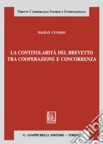 La contitolarità del brevetto tra cooperazione e concorrenza libro di Cuomo Paolo